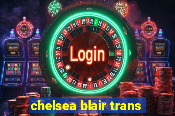 chelsea blair trans